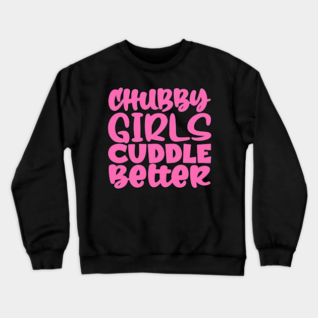 Chubby Girls Cuddle Better Crewneck Sweatshirt by colorsplash